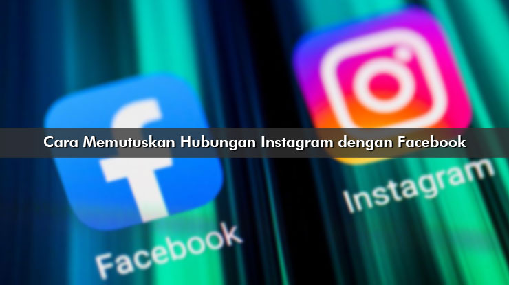 Cara Memutuskan Hubungan Instagram dengan Facebook