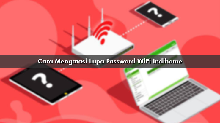 Lupa Password WiFi Indihome Cara Mengatsi