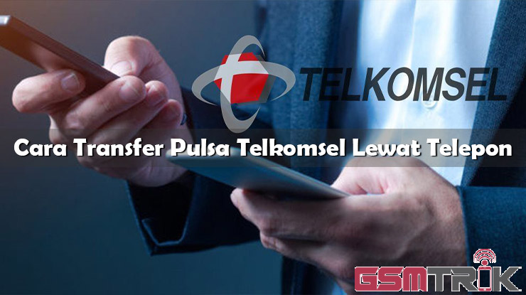 Cara Transfer Pulsa Telkomsel Lewat Telepon